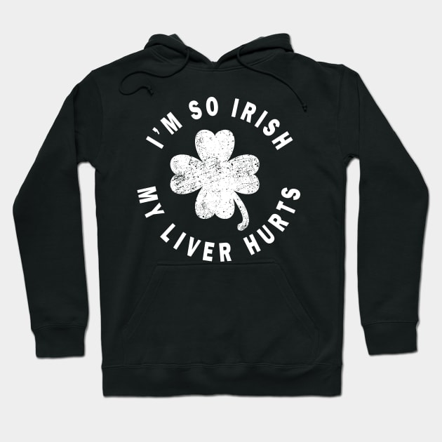 I'm so irish my liver hurts - Irish distressed Hoodie by CMDesign